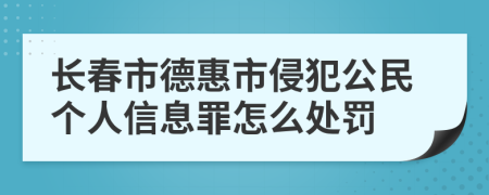 长春市德惠市侵犯公民个人信息罪怎么处罚