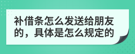 补借条怎么发送给朋友的，具体是怎么规定的