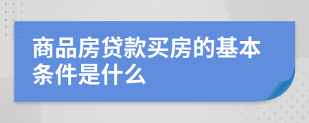 商品房贷款买房的基本条件是什么