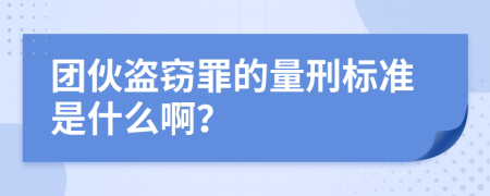 团伙盗窃罪的量刑标准是什么啊？