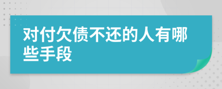 对付欠债不还的人有哪些手段