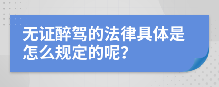 无证醉驾的法律具体是怎么规定的呢？