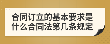 合同订立的基本要求是什么合同法第几条规定