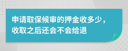 申请取保候审的押金收多少，收取之后还会不会给退