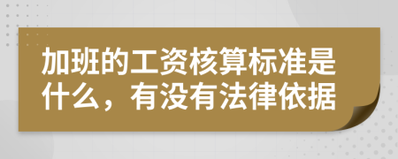 加班的工资核算标准是什么，有没有法律依据