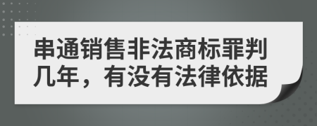 串通销售非法商标罪判几年，有没有法律依据