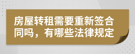 房屋转租需要重新签合同吗，有哪些法律规定