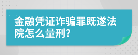 金融凭证诈骗罪既遂法院怎么量刑?