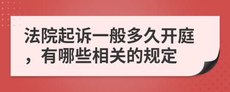 法院起诉一般多久开庭，有哪些相关的规定