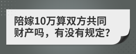 陪嫁10万算双方共同财产吗，有没有规定？
