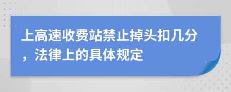 上高速收费站禁止掉头扣几分，法律上的具体规定