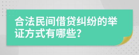 合法民间借贷纠纷的举证方式有哪些？