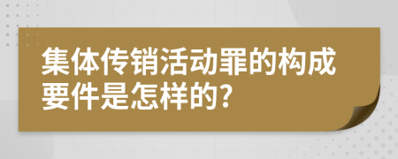 集体传销活动罪的构成要件是怎样的?