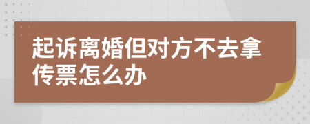 起诉离婚但对方不去拿传票怎么办