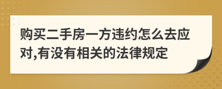 购买二手房一方违约怎么去应对,有没有相关的法律规定