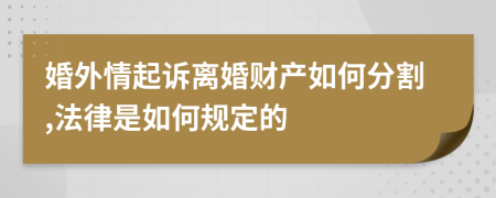 婚外情起诉离婚财产如何分割,法律是如何规定的