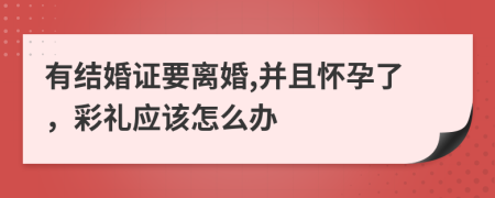 有结婚证要离婚,并且怀孕了，彩礼应该怎么办