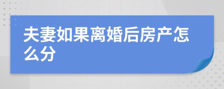 夫妻如果离婚后房产怎么分