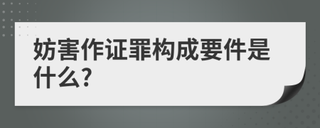 妨害作证罪构成要件是什么?