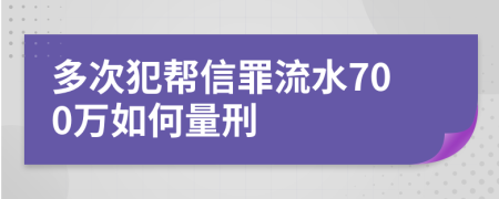 多次犯帮信罪流水700万如何量刑