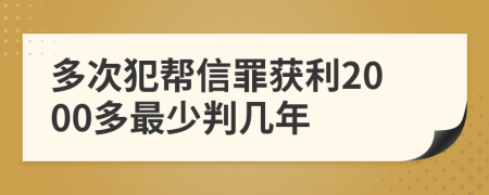 多次犯帮信罪获利2000多最少判几年