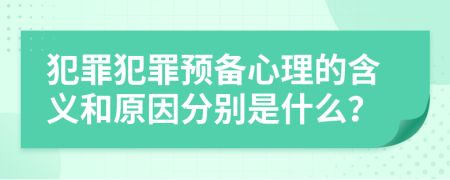 犯罪犯罪预备心理的含义和原因分别是什么？