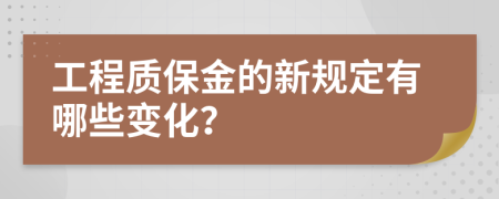工程质保金的新规定有哪些变化？
