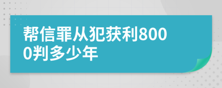 帮信罪从犯获利8000判多少年