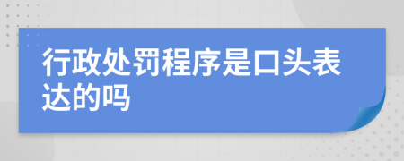 行政处罚程序是口头表达的吗