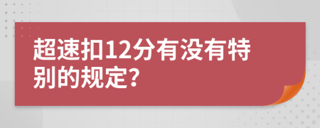 超速扣12分有没有特别的规定？