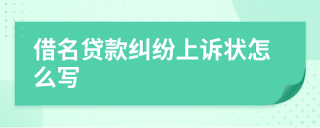 借名贷款纠纷上诉状怎么写
