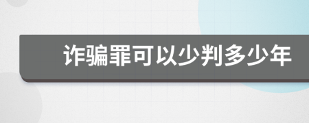 诈骗罪可以少判多少年