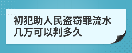 初犯助人民盗窃罪流水几万可以判多久