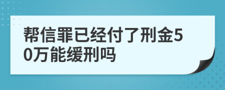 帮信罪已经付了刑金50万能缓刑吗