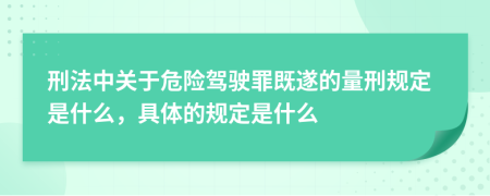 刑法中关于危险驾驶罪既遂的量刑规定是什么，具体的规定是什么