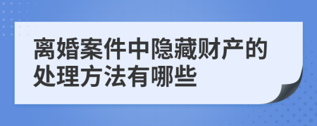 离婚案件中隐藏财产的处理方法有哪些