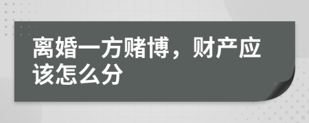 离婚一方赌博，财产应该怎么分