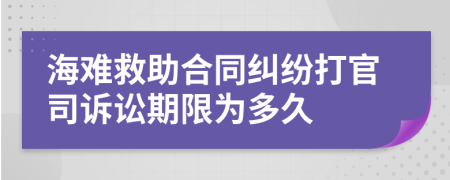 海难救助合同纠纷打官司诉讼期限为多久