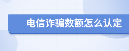 电信诈骗数额怎么认定