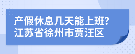 产假休息几天能上班？江苏省徐州市贾汪区