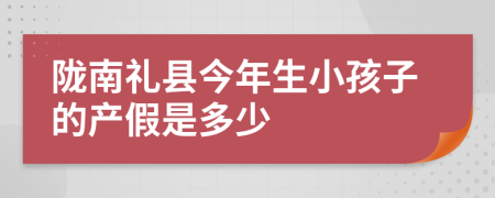 陇南礼县今年生小孩子的产假是多少