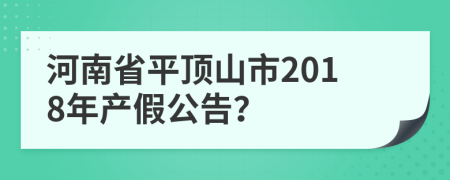 河南省平顶山市2018年产假公告？