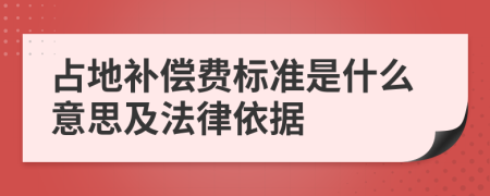 占地补偿费标准是什么意思及法律依据
