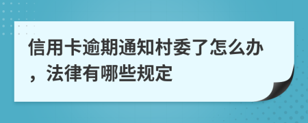 信用卡逾期通知村委了怎么办，法律有哪些规定