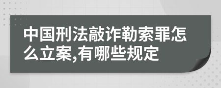 中国刑法敲诈勒索罪怎么立案,有哪些规定