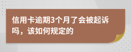 信用卡逾期3个月了会被起诉吗，该如何规定的