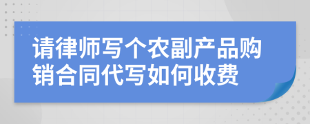 请律师写个农副产品购销合同代写如何收费