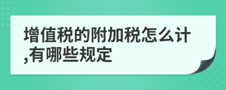 增值税的附加税怎么计,有哪些规定