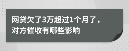 网贷欠了3万超过1个月了，对方催收有哪些影响