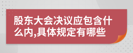 股东大会决议应包含什么内,具体规定有哪些